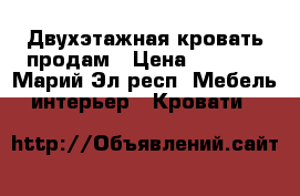 Двухэтажная кровать продам › Цена ­ 5 000 - Марий Эл респ. Мебель, интерьер » Кровати   